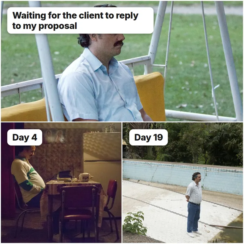Sad Pablo Escobar waiting meme: waiting for the client to reply to my proposal, day 4, day 19.